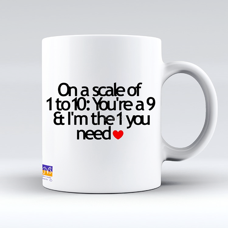 Valentine's Day Mugs Ceramic Tea Coffee Funny Cute Mug Gift for Your Loved Ones -  On a scale of 1 to 10: You're a 9 & I'm the 1 you need 